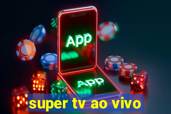 super tv ao vivo